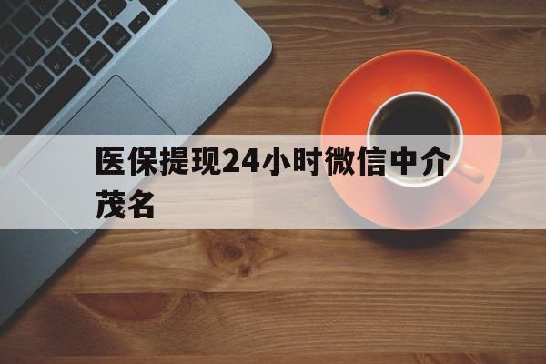 象山医保提现24小时微信中介茂名的简单介绍