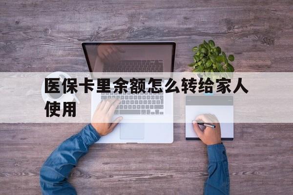 象山最新医保卡里余额怎么转给家人使用方法分析(最方便真实的象山医保卡余额如何转移给亲属方法)