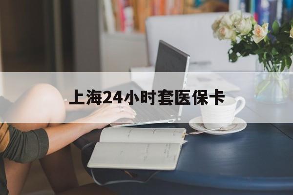 象山最新上海24小时套医保卡方法分析(最方便真实的象山上海医保卡套取现金操作2020方法)
